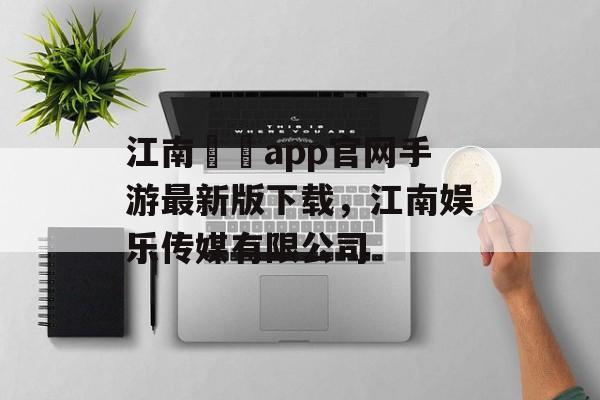 江南娛樂app官网手游最新版下载，江南娱乐传媒有限公司