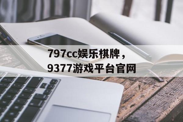 797cc娱乐棋牌，9377游戏平台官网