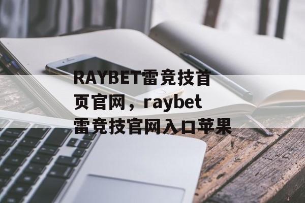 RAYBET雷竞技首页官网，raybet雷竞技官网入口苹果