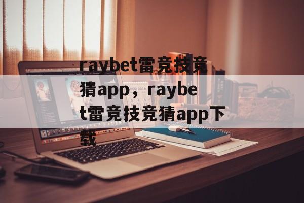 raybet雷竞技竞猜app，raybet雷竞技竞猜app下载