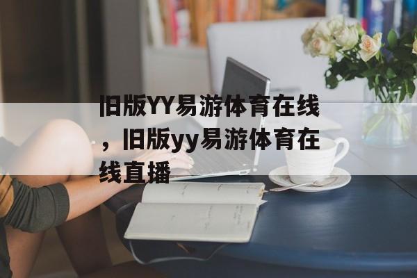 旧版YY易游体育在线，旧版yy易游体育在线直播