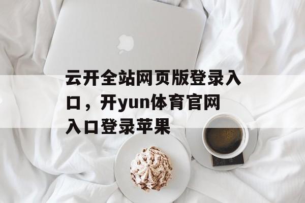 云开全站网页版登录入口，开yun体育官网入口登录苹果