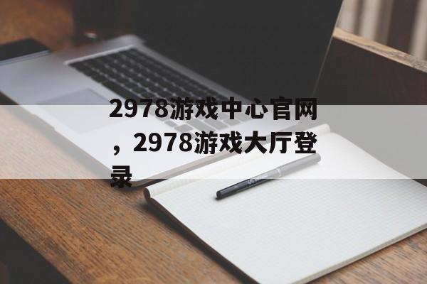 2978游戏中心官网，2978游戏大厅登录